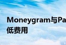 Moneygram与PayPal对比Xoom 谁拥有最低费用