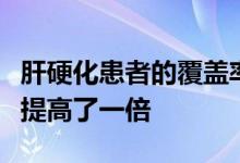 肝硬化患者的覆盖率使致命肝癌的早期筛查率提高了一倍