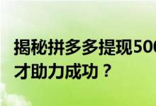 揭秘拼多多提现500元，最后0.01需要多少人才助力成功？