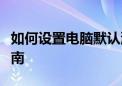 如何设置电脑默认浏览器：详细步骤与操作指南