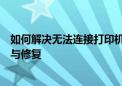 如何解决无法连接打印机的问题？全面教程帮助你快速排查与修复