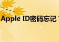 Apple ID密码忘记？这里为你提供解决方案！