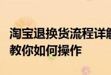 淘宝退换货流程详解：从申请到完成，一步步教你如何操作