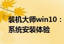 装机大师win10：打造个性化的极速Win10系统安装体验