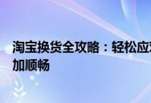 淘宝换货全攻略：轻松应对退换货流程，让你的购物体验更加顺畅