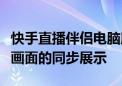 快手直播伴侣电脑版投屏教程：轻松实现直播画面的同步展示