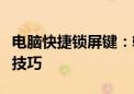 电脑快捷锁屏键：轻松实现屏幕锁定的方法与技巧