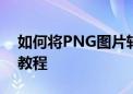 如何将PNG图片转换为JPG格式？简单步骤教程