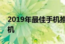 2019年最佳手机推荐：挑选适合你的理想手机