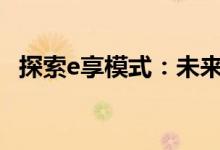 探索e享模式：未来数字化生活的全新体验