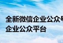 全新微信企业公众号申请指南：从零开始建立企业公众平台