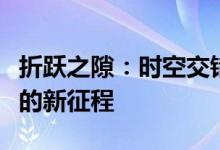 折跃之隙：时空交错的神秘门户探索未知世界的新征程