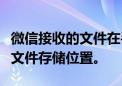 微信接收的文件在手机哪个文件夹存储？详解文件存储位置。