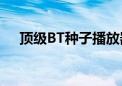 顶级BT种子播放器：打造专属影视盛宴