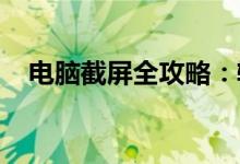 电脑截屏全攻略：轻松掌握多种截屏方法