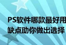 PS软件哪款最好用？全面解析各大PS软件优缺点助你做出选择