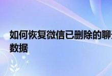 如何恢复微信已删除的聊天记录？完整教程帮你找回丢失的数据