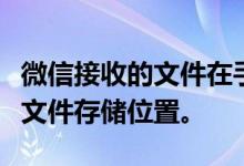 微信接收的文件在手机哪个文件夹存储？详解文件存储位置。