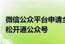 微信公众平台申请全攻略：一步步教你如何轻松开通公众号