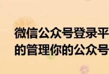 微信公众号登录平台官方入口——快速便捷的管理你的公众号